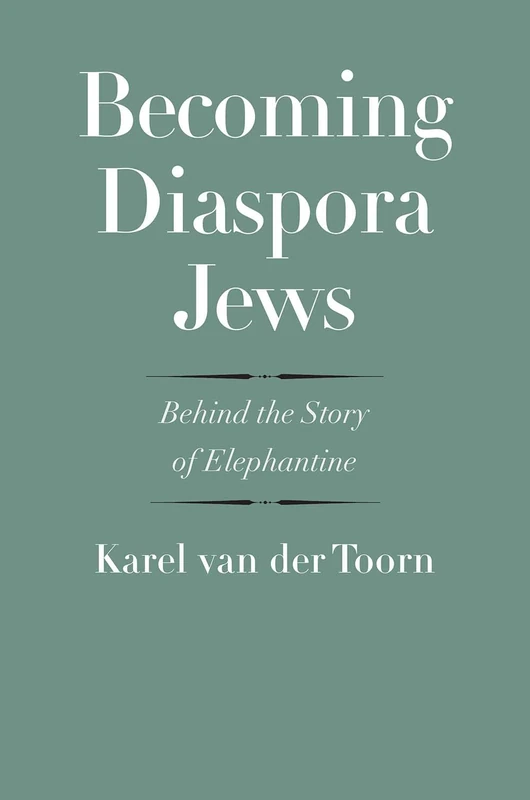 Becoming Diaspora Jews: Behind the Story of Elephantine (The Anchor Yale Bible Reference Library)