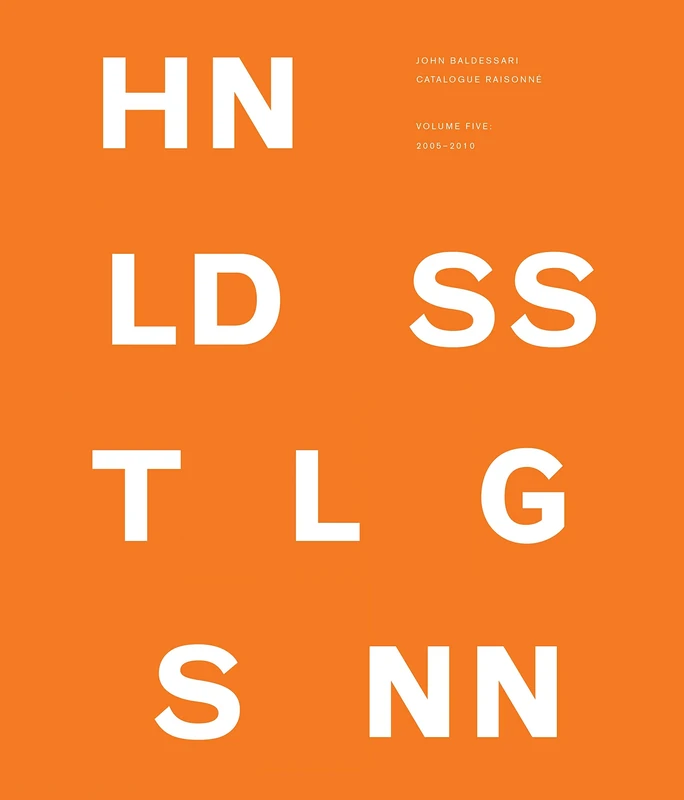 John Baldessari Catalogue Raisonne: Volume Five: 2005-2010