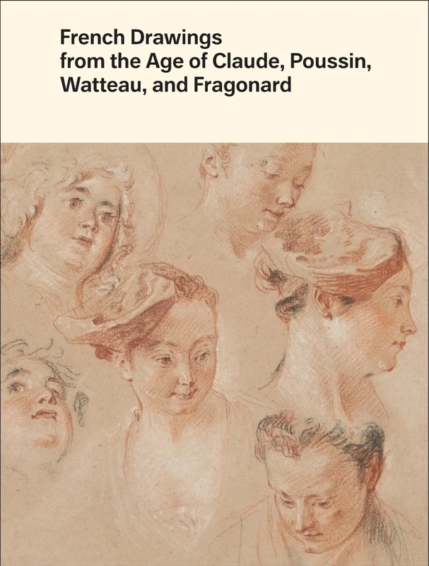 French Drawings from the Age of Claude, Poussin, Watteau, and Fragonard: Highlights from the Collection of the Harvard Art Museums