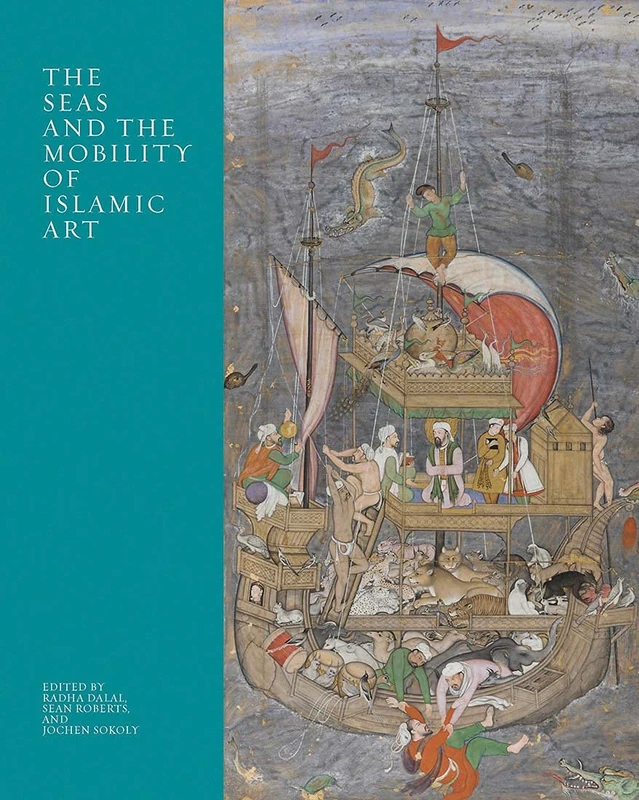 The Seas and the Mobility of Islamic Art (The Biennial Hamad bin Khalifa Symposium on Islamic Art)