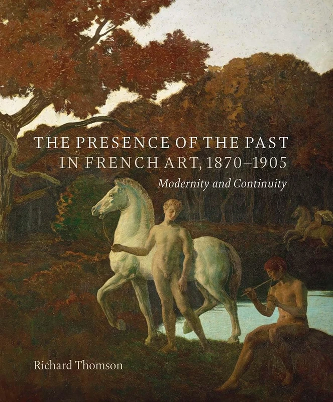 The Presence of the Past in French Art, 1870–1905: Modernity and Continuity
