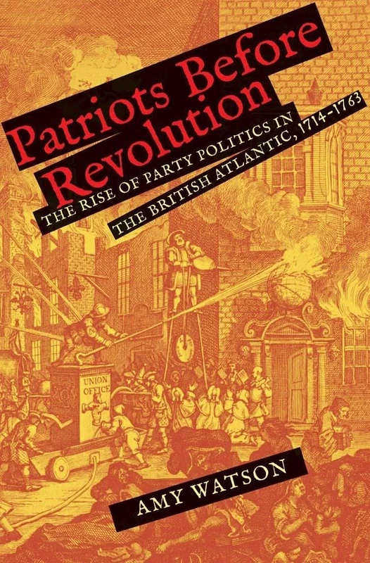 Patriots Before Revolution: The Rise of Party Politics in the British Atlantic, 1714-1763 (The Lewis Walpole Series in Eighteenth-Century Culture and History)
