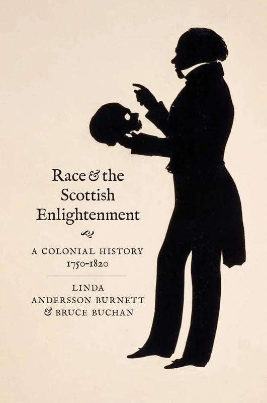 Race and the Scottish Enlightenment: A Colonial History, 1750-1820 (The Lewis Walpole Series in Eighteenth-Century Culture and History)
