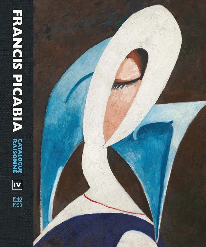 Francis Picabia: Catalogue Raisonne Volume IV (1940–1953) (Catalogue Raisonne, 4)