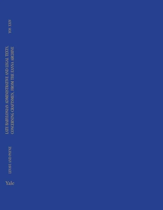 Late Babylonian Administrative and Legal Texts, Concerning Craftsmen, from the Eanna Archive: Volume 24 (Yale Oriental Series: Cuneiform Texts)