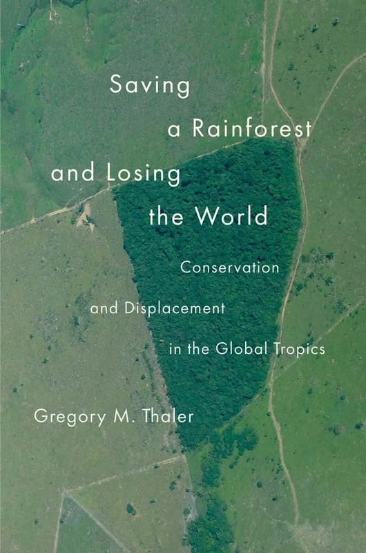 Saving a Rainforest and Losing the World: Conservation and Displacement in the Global Tropics (Yale Agrarian Studies Series) - Image 1