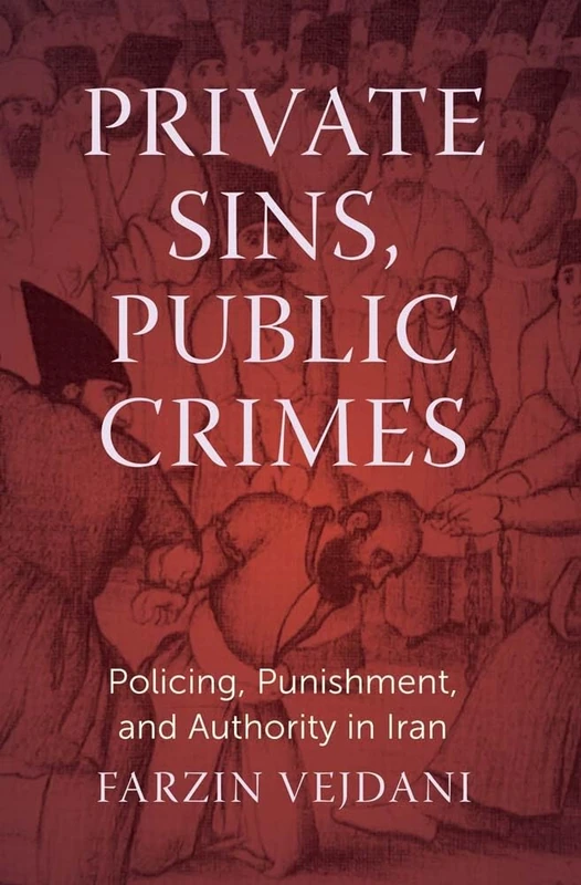 Private Sins, Public Crimes: Policing, Punishment, and Authority in Iran