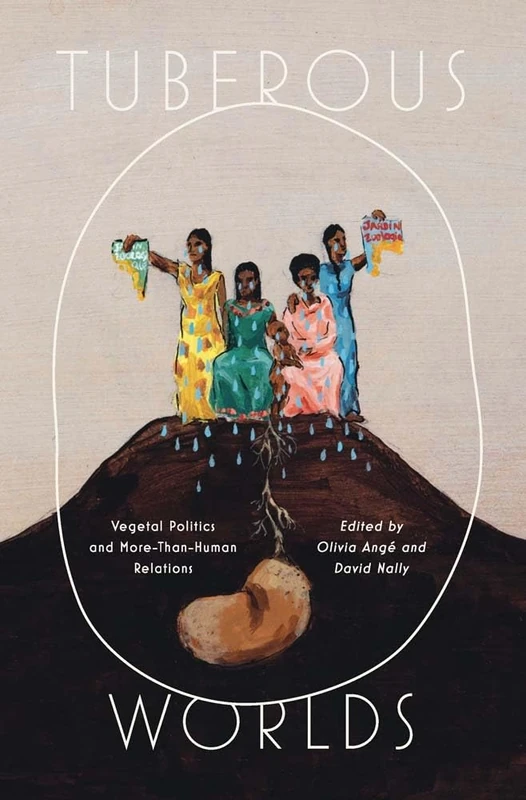 Tuberous Worlds: Vegetal Politics and More-Than-Human Relations (Yale Agrarian Studies Series)
