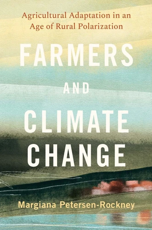 Farmers and Climate Change: Agricultural Adaptation in an Age of Rural Polarization (Yale Agrarian Studies Series) - Image 1