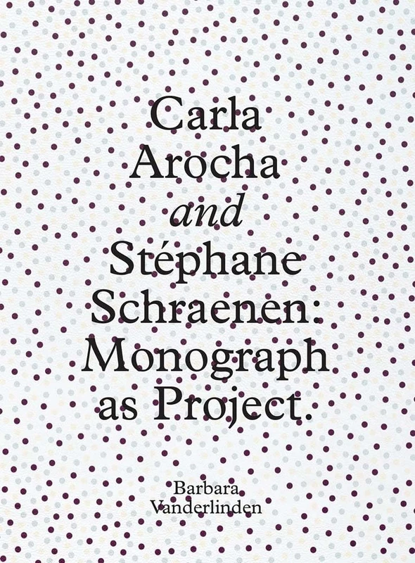Carla Arocha and Stephane Schraenen: Monograph as Project