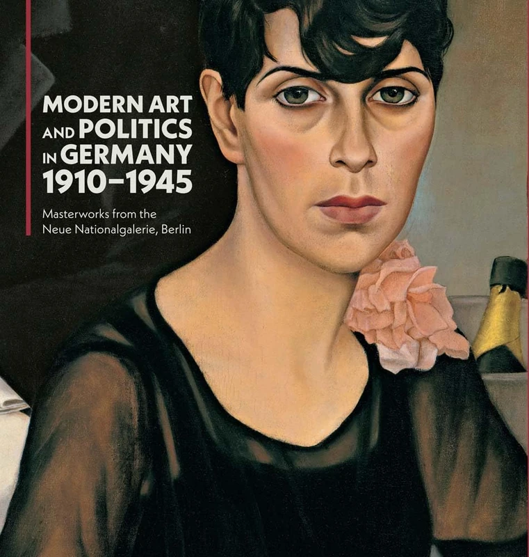 Modern Art and Politics in Germany 1910-1945: Masterworks from the Neue Nationalgalerie, Berlin