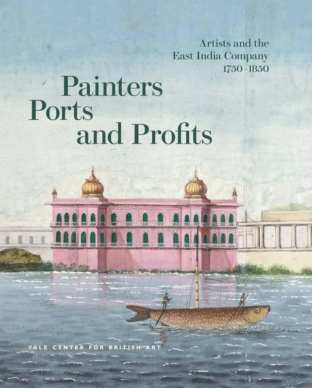 Painters, Ports, and Profits: Artists and the East India Company, 1750-1850