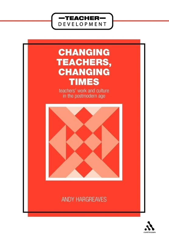Changing Teachers, Changing Times: Teachers' Work and Culture in the Postmodern Age (Teacher Development S.)
