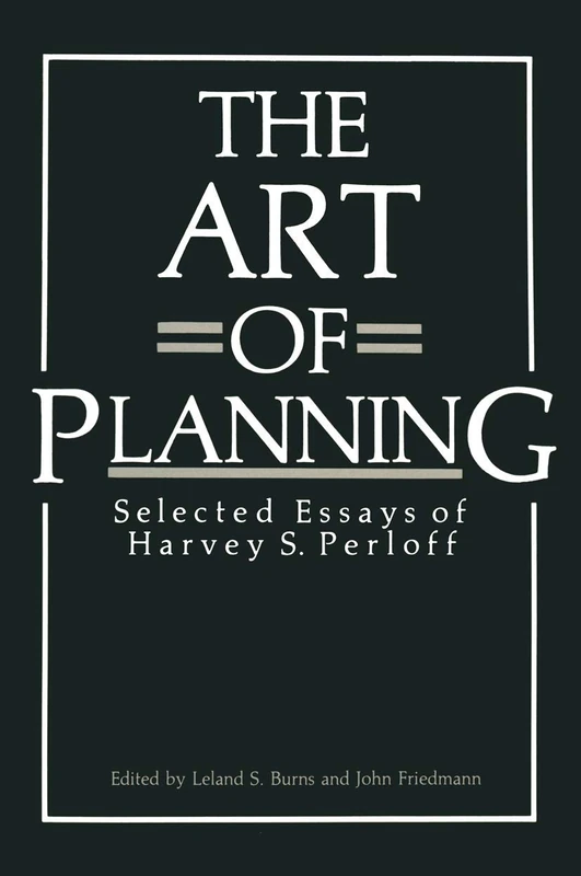 The Art of Planning: Selected Essays of Harvey S. Perloff (Environment, Development and Public Policy: Cities and Development)