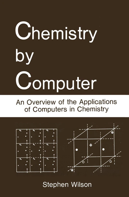 Chemistry by Computer: An Overview of the Applications of Computers in Chemistry (Adam Hilger Series on Optics and)