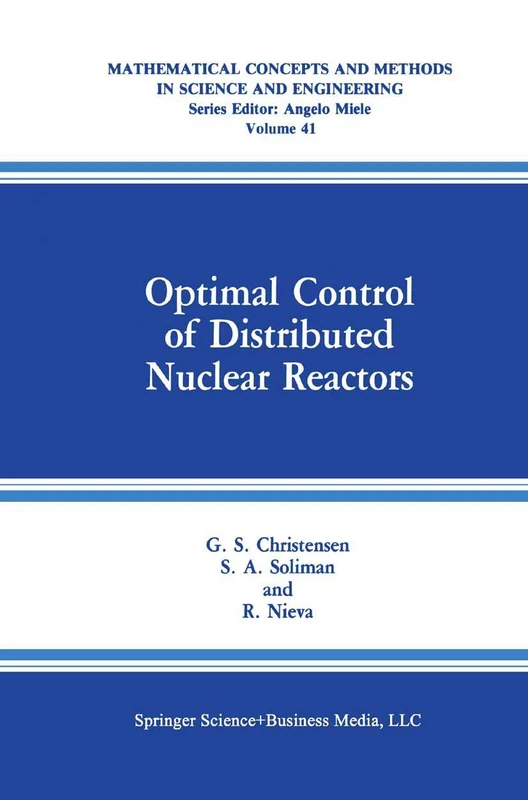 Optimal Control of Distributed Nuclear Reactors: 41 (Mathematical Concepts and Methods in Science and Engineering, 41)