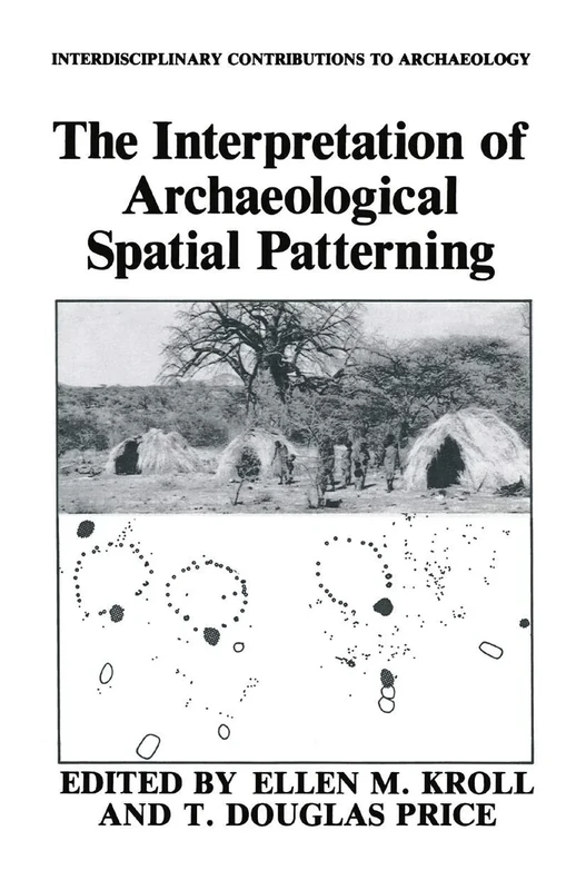 The Interpretation of Archaeological Spatial Patterning (Interdisciplinary Contributions to Archaeology)