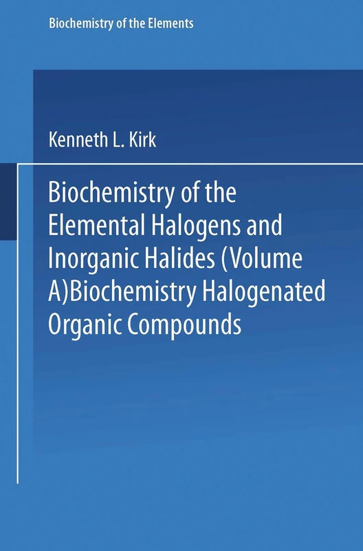 Biochemistry of Halogenated Organic Compounds: 9A+B (Biochemistry of the Elements, 9A+B)