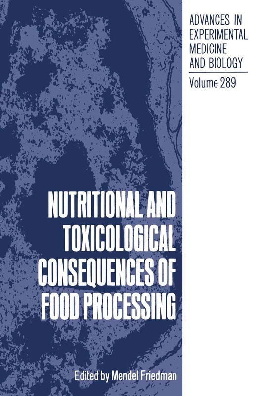 Nutritional and Toxicological Consequences of Food Processing: 289 (Advances in Experimental Medicine and Biology, 289)