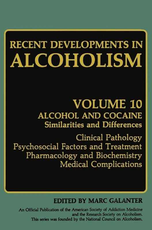 Recent Developments in Alcoholism: Alcohol and Cocaine Similarities and Differences Clinical Pathology Psychosocial Factors and Treatment Pharmacology and Biochemistry Medical Complications: 10