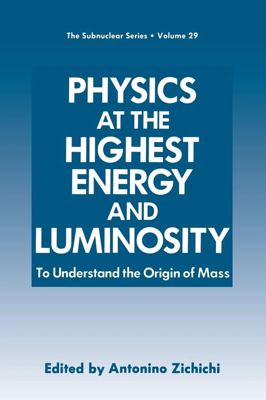 Physics at the Highest Energy and Luminosity: To Understand the Origin of Mass - Proceedings of the 29th Course of the International School of ... 1991: v. 29 (The Subnuclear Series (Closed))
