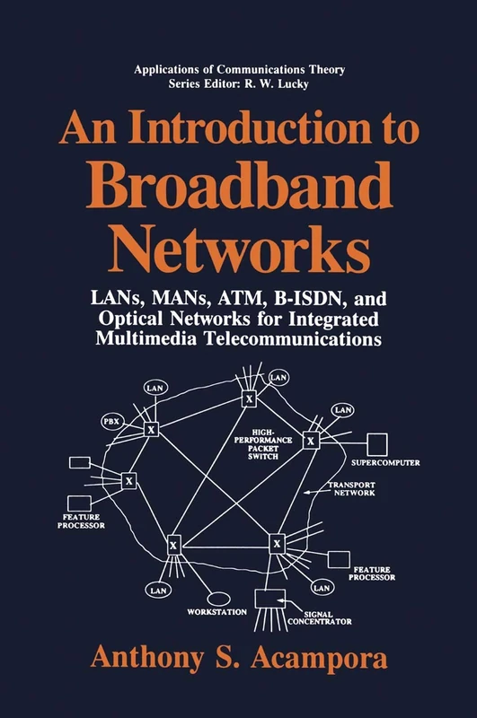 An Introduction to Broadband Networks: LANs, MANs, ATM, B-ISDN, and Optical Networks for Integrated Multimedia Telecommunications (Applications of Communications Theory)