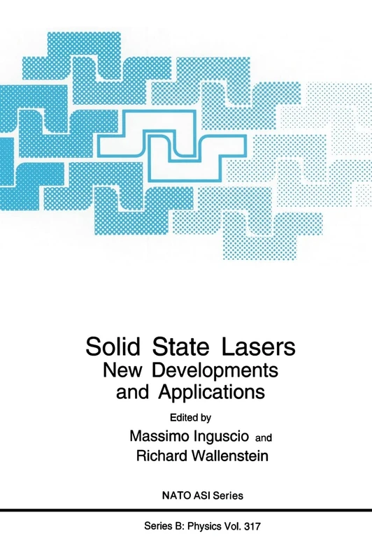 Solid State Lasers: New Developments and Applications - Proceedings of a NATO ASI Held in Tuscany, Italy, August 31-September 11, 1992: v. 317 (NATO Science Series B: Physics)