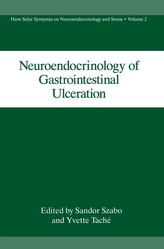 Neuroendocrinology of Gastrointestinal Ulceration: Proceedings of a Meeting Held in Esterel, Quebec, Canada, September 13-15, 1989: v. 2 (Hans Selye Symposia on Neuroendocrinology and Stress)