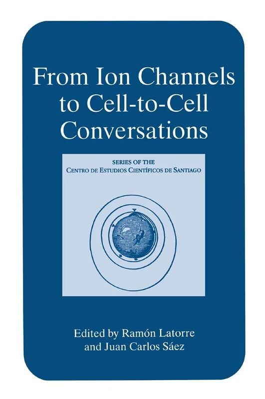 From Ion Channels to Cell-to-Cell Conversations (Series of the Centro De Estudios Científicos)