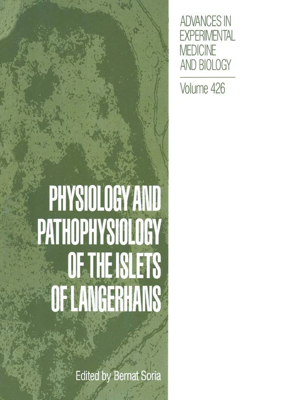 Physiology and Pathophysiology of the Islets of Langerhans: Proceedings of the First International Meeting of the Pancreatic Islet Study Group Held in ... in Experimental Medicine and Biology, 426)