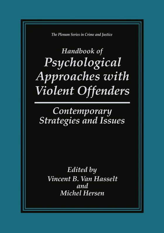 Handbook of Psychological Approaches with Violent Offenders: Contemporary Strategies and Issues (The Plenum Series in Crime and Justice)