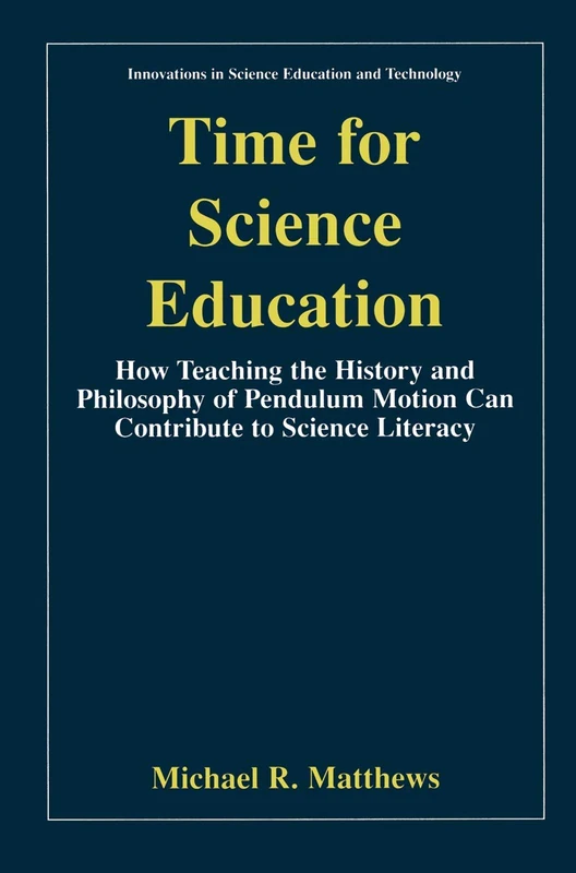 Time for Science Education: How Teaching the History and Philosophy of Pendulum Motion can Contribute to Science Literacy: 8 (Innovations in Science Education and Technology, 8)
