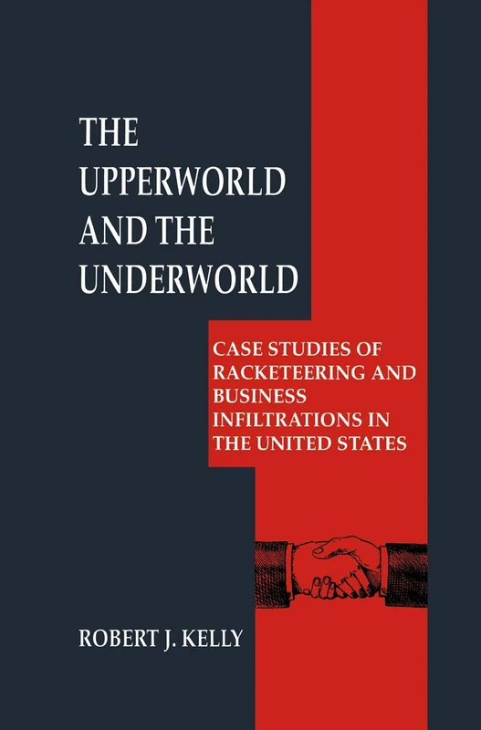 The Upperworld and the Underworld: Case Studies of Racketeering and Business Infiltrations in the United States (Criminal Justice and Public Safety)