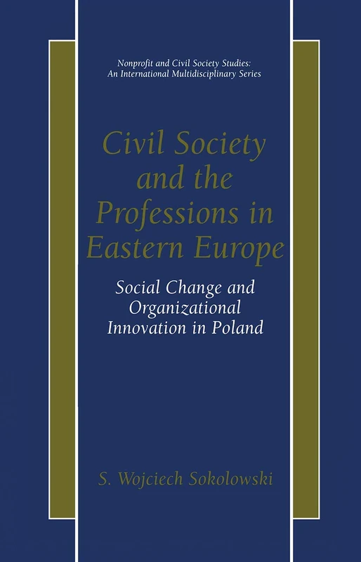 Civil Society and the Professions in Eastern Europe: Social Change and Organizational Innovation in Poland (Nonprofit and Civil Society Studies)