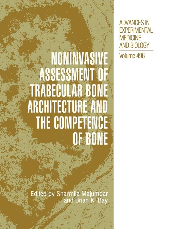 Noninvasive Assessment of Trabecular Bone Architecture and The Competence of Bone: 496 (Advances in Experimental Medicine and Biology, 496)