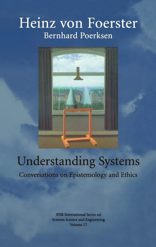 Understanding Systems: Conversations on Epistemology and Ethics: 17 (IFSR International Series in Systems Science and Systems Engineering, 17)