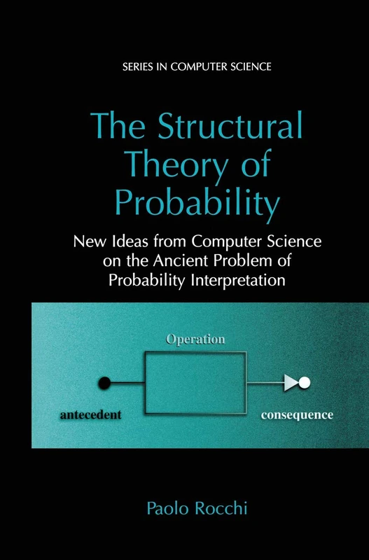 The Structural Theory of Probability: New Ideas from Computer Science on the Ancient Problem of Probability Interpretation (Series in Computer Science)