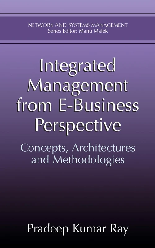 Integrated Management from E-Business Perspective: Concepts, Architectures and Methodologies (Network and Systems Management)