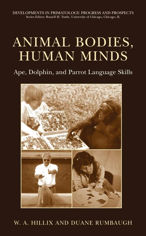 Animal Bodies, Human Minds: Ape, Dolphin, and Parrot Language Skills (Developments in Primatology: Progress and Prospects)