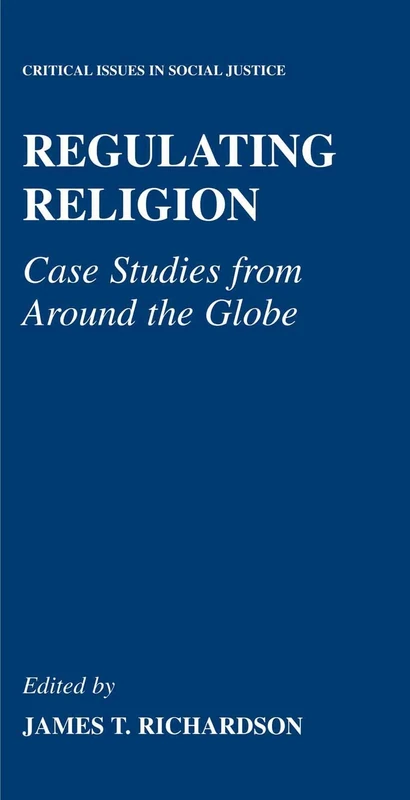 Regulating Religion: Case Studies from Around the Globe (Critical Issues in Social Justice)