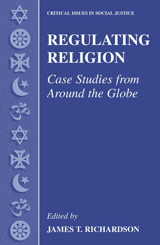 Regulating Religion: Case Studies from Around the Globe (Critical Issues in Social Justice)