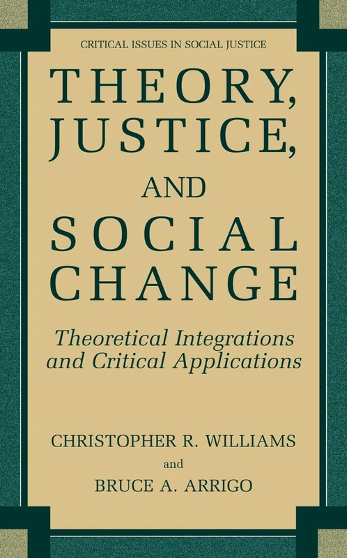 Theory, Justice, and Social Change: Theoretical Integrations and Critical Applications (Critical Issues in Social Justice)