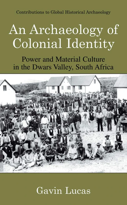 An Archaeology of Colonial Identity: Power and Material Culture in the Dwars Valley, South Africa (Contributions To Global Historical Archaeology)