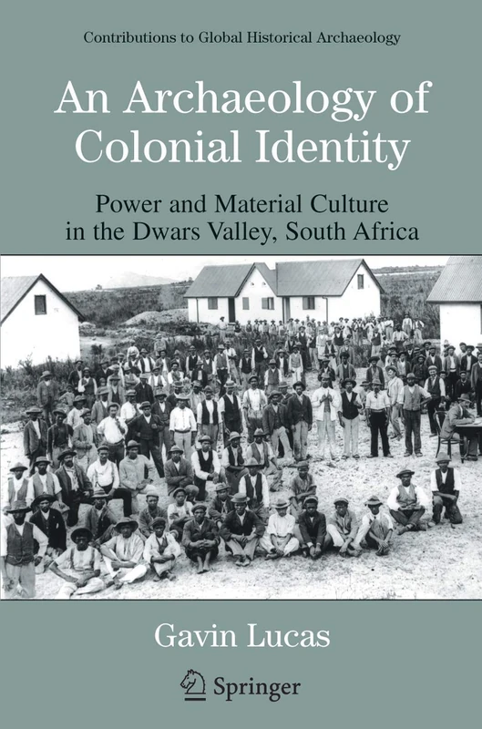An Archaeology of Colonial Identity: Power and Material Culture in the Dwars Valley, South Africa (Contributions To Global Historical Archaeology)