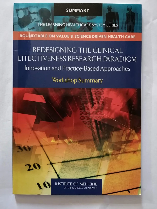 Redesigning the Clinical Effectiveness Research Paradigm: Innovation and Practice-Based Approaches: Workshop Summary (Learning Healthcare Systems)