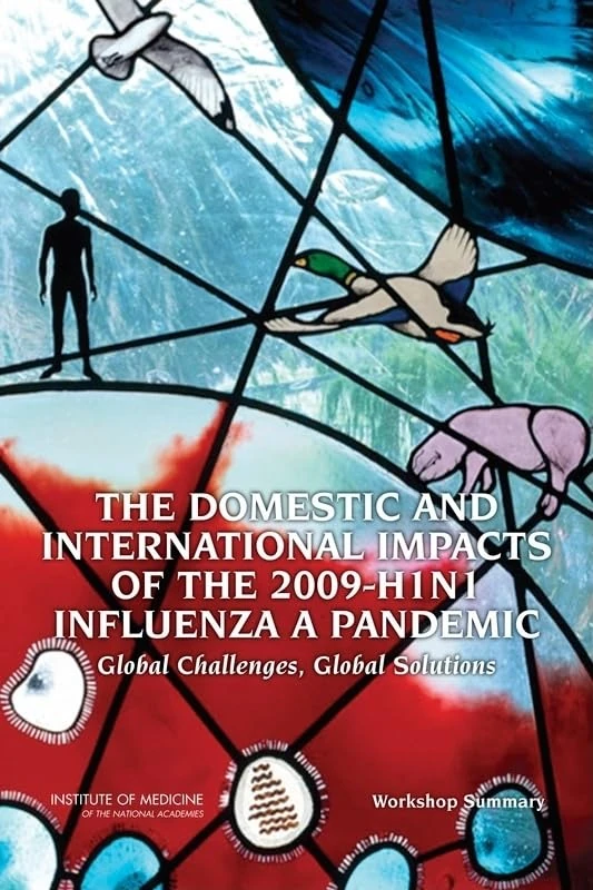 The Domestic and International Impacts of the 2009-H1N1 Influenza A Pandemic: Global Challenges, Global Solutions: Workshop Summary (International Cooperation to Reduce Global Threats)