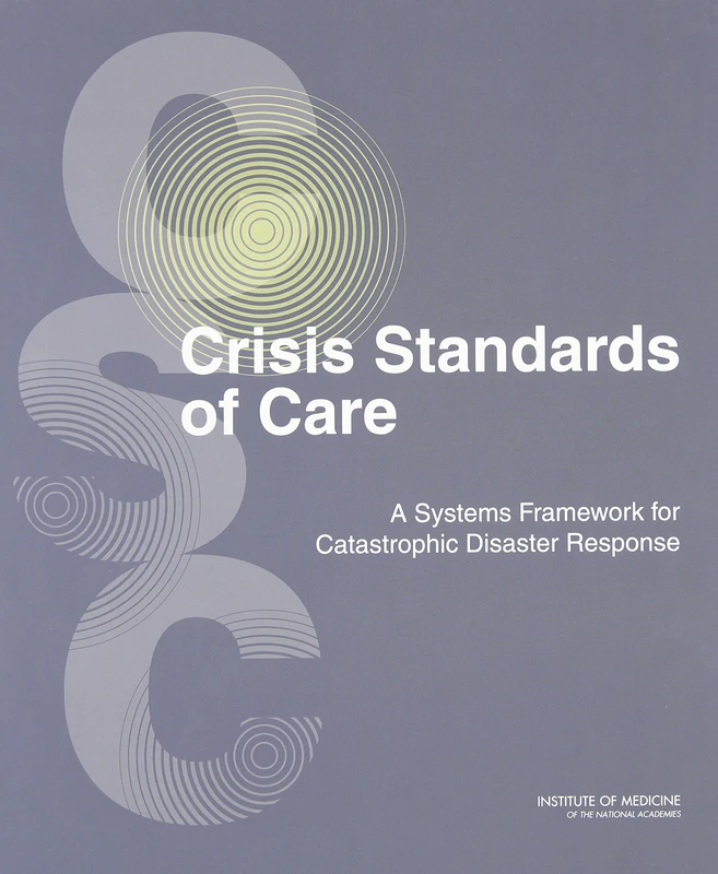 Crisis Standards of Care: A Systems Framework for Catastrophic Disaster Response: A Systems Framework for Catastrophic Disaster Response: Volume 1: Introduction and CSC Framework