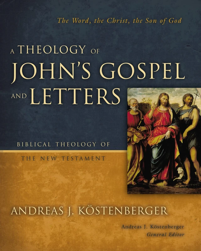 Theology of John's Gospel and Letters (Biblical Theology of the New Testament Series): The Word, the Christ, the Son of God