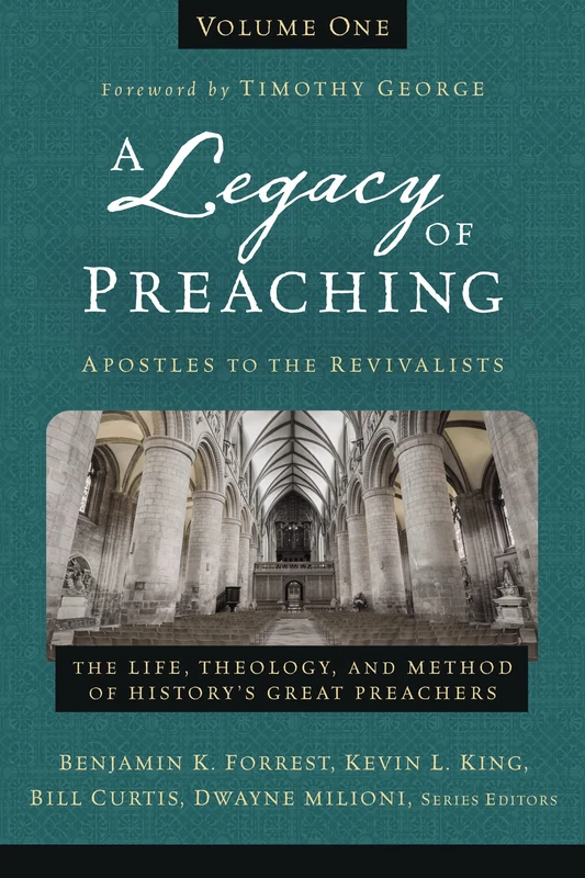 A Legacy of Preaching, Volume One---Apostles to the Revivalists: The Life, Theology, and Method of History’s Great Preachers (1)