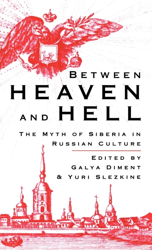 Between Heaven and Hell: The Myth of Siberia in Russian Culture